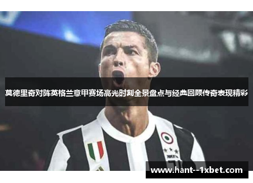 莫德里奇对阵英格兰意甲赛场高光时刻全景盘点与经典回顾传奇表现精彩 莫德里奇对阵英格兰意甲赛场高光时刻全景盘点与经典回顾传奇表现精彩