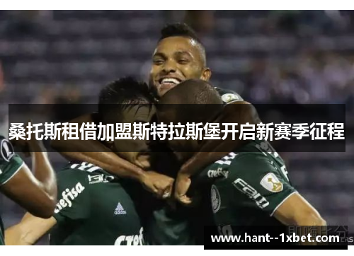 桑托斯租借加盟斯特拉斯堡开启新赛季征程 桑托斯租借加盟斯特拉斯堡开启新赛季征程